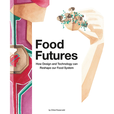 食品期货食品未来设计与技术重塑食品系统 英文原版 Food Futures: How Design and Technology can Shape our Food System原