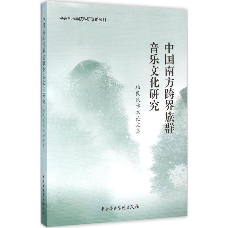 正版包邮 中国南方跨界族群音乐文化研究：杨民康学术集 9787810967341 中央音乐学院出版社有限责任公司 杨民康
