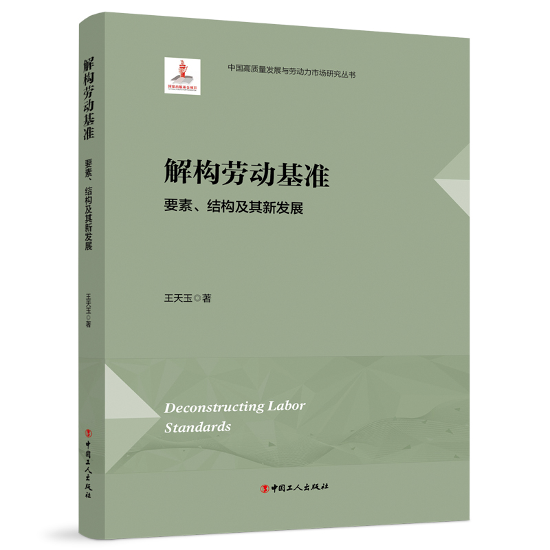 正版包邮 解构劳动基准:要素、结构及其新发展 9787500887829 中国工人出版社 王天玉 著 著