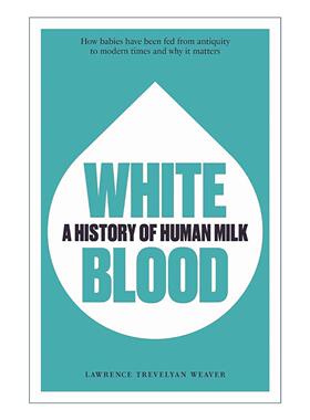 英文原版 White Blood 白色血液 人类母乳的历史 Lawrence Trevelyan Weaver 英文版 进口英语原版书籍