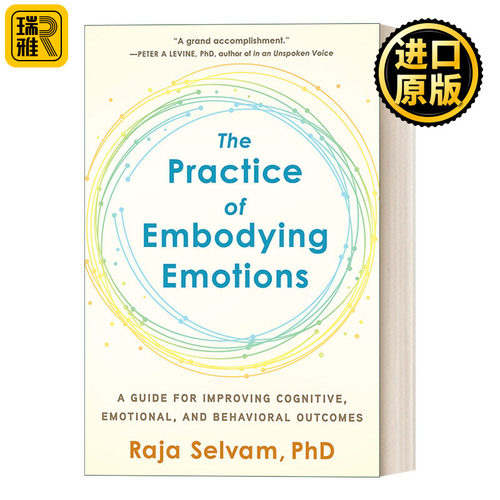 The Practice of Embodying Emotions 具体化情绪的实践:改善认知、情绪和行为结果的指南 Raja Selvam
