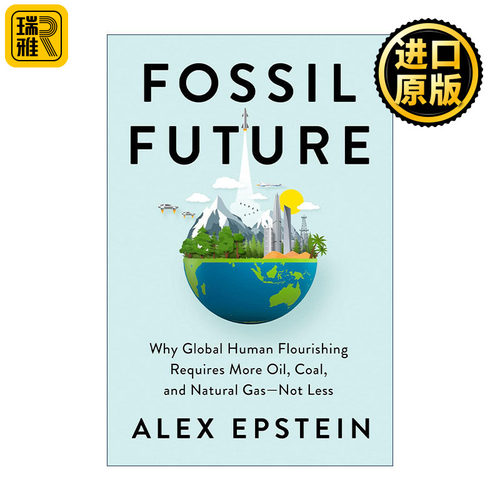 Fossil Future 化石未来 为什么全球人类繁荣需要更多的石油 煤炭和天然气 Alex Epstein 精装
