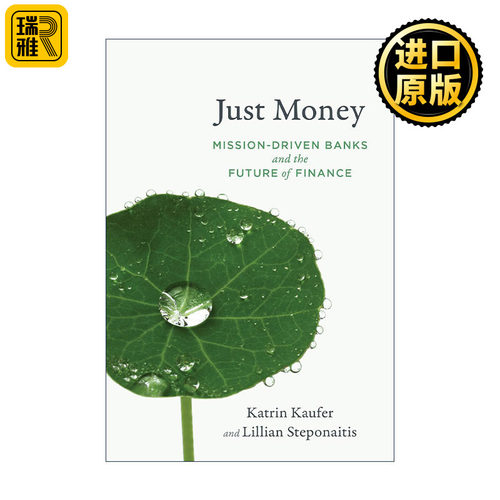 Just Money (The MIT Press) 只有钱 使命驱动的银行和金融的未来 U型变革作者Katrin Kaufer