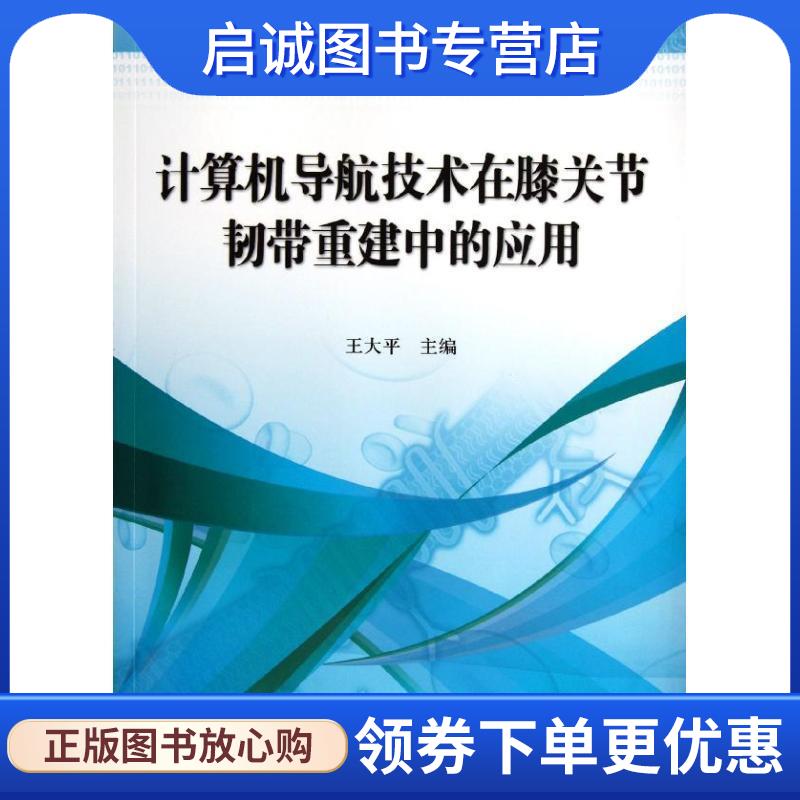 正版现货直发计算机导航技术在膝关节韧带重建中的应用 王大平　主编 9787030338853 科学出版社