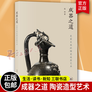 正版包邮 成器之道 史前至宋的陶瓷造型艺术 范勃著 一部独具特色的陶瓷史 为激发中国艺术的创造力提供独特的资源 三联出版