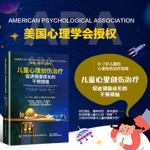 儿童心理创伤治疗 促进健康成长的干预措施 美国心理协会 创伤心理学分会倾力创作 0至7岁儿童心理创伤治疗手册 如何走出童年阴影