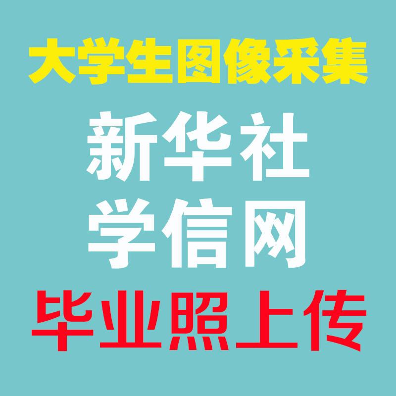大学生信息采集 图片照片代上传学信网 调尺寸新华社图像采集上传