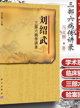 现货 刘绍武三部六病传讲录 马文辉 对刘绍武先生三部六病学术思想临证体悟个人经验的收集整理供中医院校师生临床 科学出版社