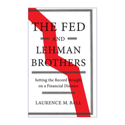 英文原版 The Fed and Lehman Brothers 美联储和雷曼兄弟 一场金融灾难的纪实 Laurence M. Ball 精装 英文版 进口英语原版书籍