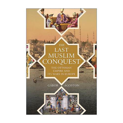 英文原版 The Last Muslim Conquest 穆斯林至后的胜利 奥斯曼帝国及其在欧洲的战争 乔治敦大学历史学教授Gábor ágoston 英文版
