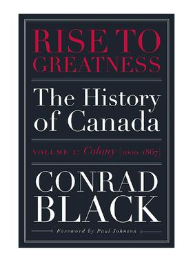 英文原版 Rise to Greatness Volume 1 成就伟业 卷一 殖民地1000-1867年 从维京到现在的加拿大史 Conrad Black 进口英语原版书籍