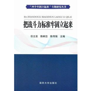 【正版包邮】 把战斗力标准牢固立起来 任立亚,陈树忠,陈传强 国防大学出版社
