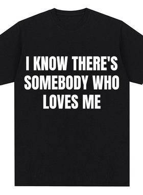 I Know There's Somebody Who Loves Me我知道有人爱我的T恤男女