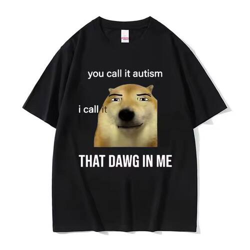 You Call It Autism I Call It That Dawg in Me 搞笑狗梗图短袖T