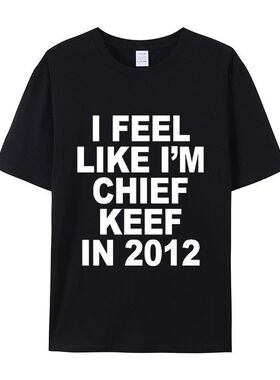 Feel Like I m Chief Keef in 2012 短袖T恤男女夏季棉质男女通用
