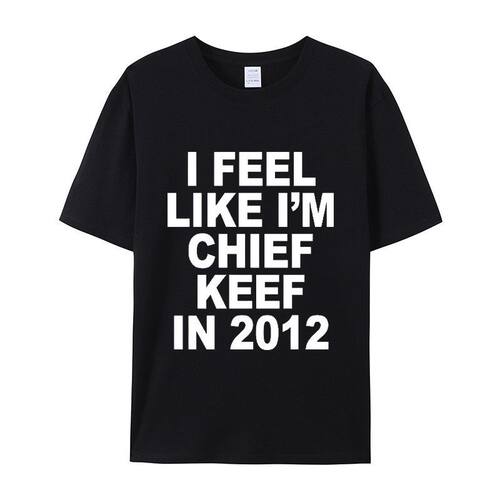 Feel Like I m Chief Keef in 2012 短袖T恤男女夏季棉质男女通用