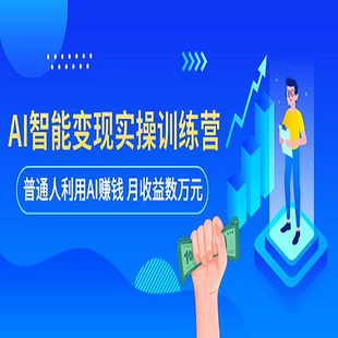 月收益数万元 AI智能变现实操训练营：普通人利用AI赚钱 全套课