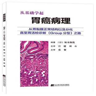 从基础学起 胃癌病理 从胃黏膜正常结构以及分化直至胃活检诊断GROUP分型之路 日 塚本彻哉 宫健 刘石 张黎 胃内镜学诊疗病变诊断