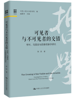 可见者与不可见者的交错 亨利、马里翁与图像现象 中国大学哲学院 编 臧峰宇 主编 陈辉 中国大学出版社 9787300327198