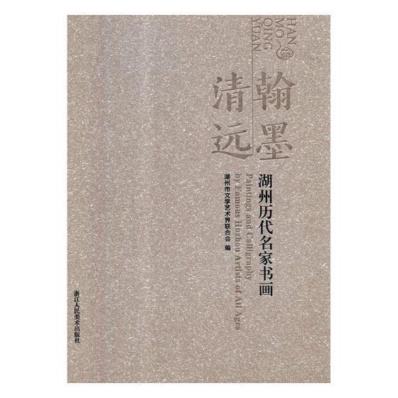 翰墨清远:湖州历代名家书画:paintings and calligraphy by famous Huzhou a书湖州市文学艺术界联合会中国画作品集中国艺术书籍