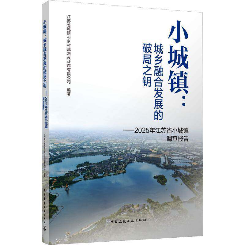 小城镇:城乡融合发展的破局之钥:2025年江苏省小城镇调查报告 江苏省城镇与乡村规划设计院 图书书籍中国建筑工业出版社