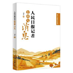 人民日报记者怎样写消息 刘杰 人民日报出版社 古文名篇现代优秀新闻稿件案例 新闻消息写作规范方法技巧书新闻写作学习指导书籍