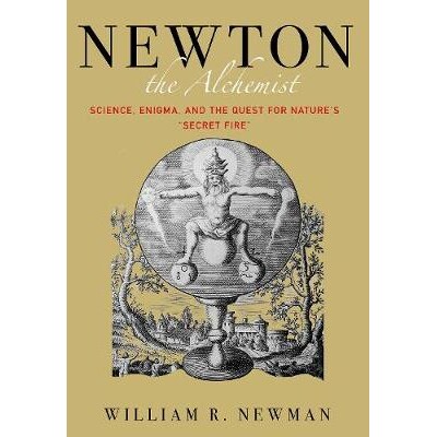 Newton the Alchemist Science, Enigma, and the Quest for Nature’s "Secret Fire" 炼金术士牛顿：科学，谜团和寻求自然的“