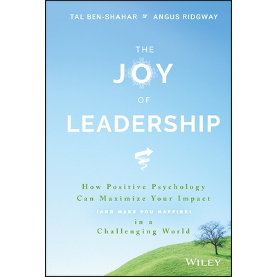 The Joy Of Leadership How Positive Psychology Can Maximize Your Impact (And Make You Happier) In A Challenging World 领