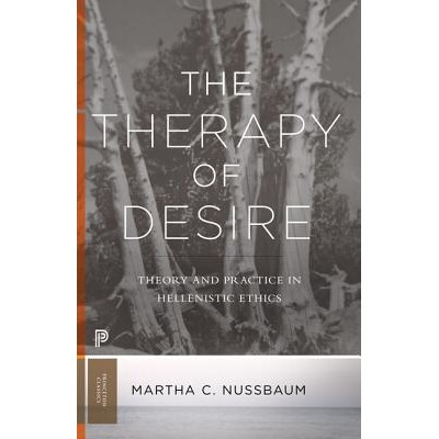 The Therapy of Desire Theory and Practice in Hellenistic Ethics 欲望疗法：希腊化伦理学的理论与实践 9780691181028