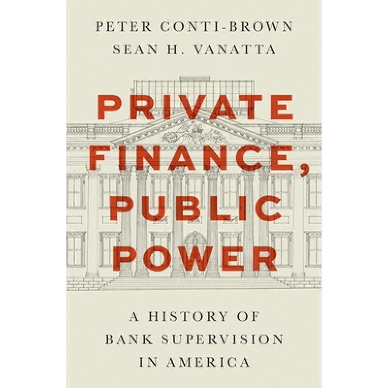 Private Finance, Public Power A History of Bank Supervision in America 公共与私人财务：美国银行业监管历史 9780691232829