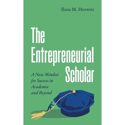 The Entrepreneurial Scholar A New Mindset for Success in Academia and Beyond 学术创业学:在学术领域成功与*的新思维 97806