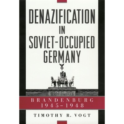 Denazification in Soviet-Occupied Germany Brandenburg, 1945–1948 苏联占领德国的去纳粹化:勃兰登堡,1945-1948年 9780674