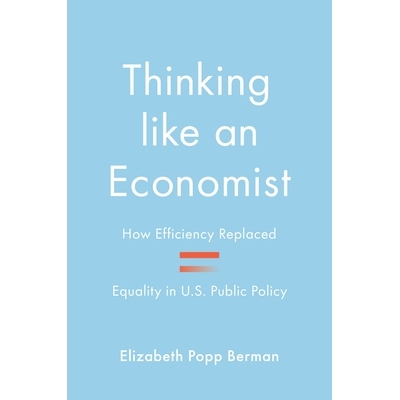 Thinking like an Economist How Efficiency Replaced Equality in U.S. Public Policy 像经济学家一样思考：美国公共政策中的