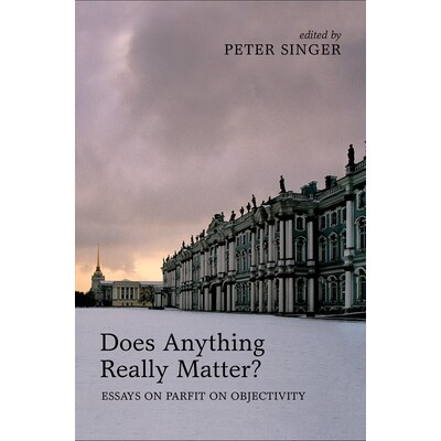 Does Anything Really Matter? Essays on Parfit on Objectivity 一切真的重要吗?:关于帕菲特客观性的论文 9780199653836