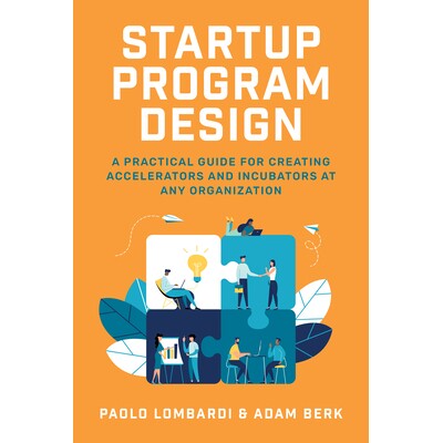 Startup Program Design: A Practical Guide for Creating Accelerators and Incubators at Any Organization 创业项目设计:在