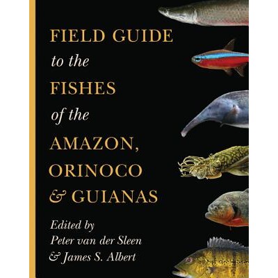Field Guide to the Fishes of the Amazon, Orinoco, and Guianas *,奥里诺科和圭亚那的鱼类实地指南 9780691170749