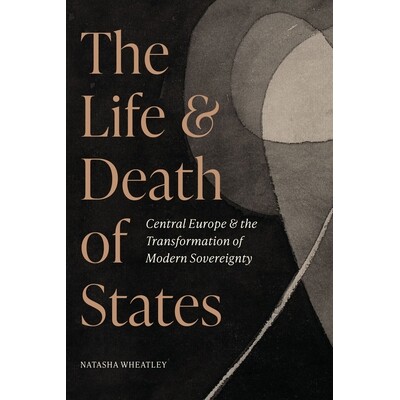 The Life and Death of States Central Europe and the Transformation of Modern Sovereignty 国家的生与死：中欧与现代主权的