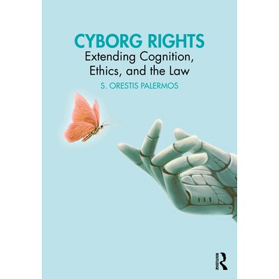 Cyborg Rights Extending Cognition, Ethics, and the Law 赛博格权利:扩展认知、伦理与法律 9781032957531