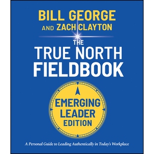 True North Fieldbook, Emerging Leader Edition The Emerging LeaderS Guide To Leading Authentically In TodayS Workpla