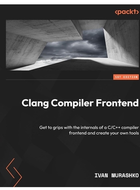 预订 Clang Compiler Frontend: Get to grips with the internals of a C/C++ compiler frontend and create your own tools