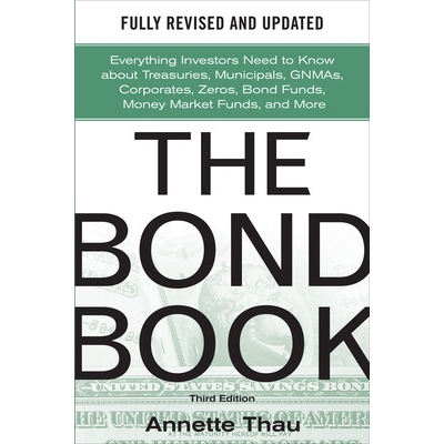 The Bond Book, Third Edition: Everything Investors Need to Know about Treasuries, Municipals, Gnmas, Corporates, Zeros,