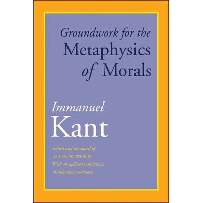 Groundwork for the Metaphysics of Morals With an Updated Translation, Introduction, and Notes 道德形而上学的基础：带更