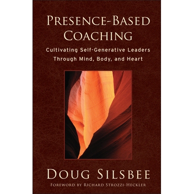 Presence-Based Coaching Cultivating Self-Generative Leaders Through Mind, Body, and Heart 纵深指导：通过思想、身体与心
