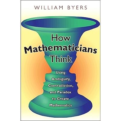 How Mathematicians Think Using Ambiguity, Contradiction, and Paradox to Create Mathematics 数学家如何思考：使用模糊、矛