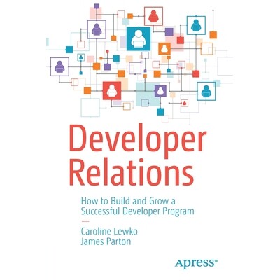 Developer Relations How to Build and Grow a Successful Developer Program *关系:如何建立与发展一个成功的开发人员项目 97