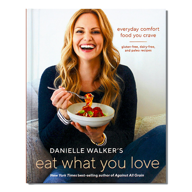 现货 Danielle Walker's Eat What You Love 美食博主丹妮尔·沃克125道健康美味食谱 营养早餐、可打包午餐、一锅饭晚餐 英文原版