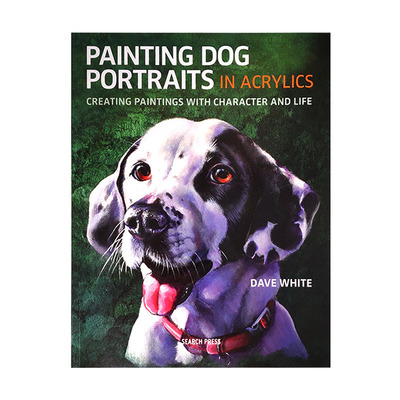 现货包邮 英文原版Painting Dog Portraits in Acrylics: Creating Paintings With Character and Life 丙烯酸酯类绘画中的狗画像