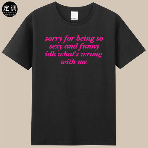 sorry for being so sexy英文字母口号性感有趣味短袖T恤纯棉衣服