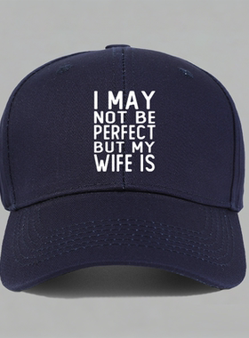 I MAY NOT BE PERFECT BUT MY WIFE IS纯棉棒球帽子水洗定制鸭舌