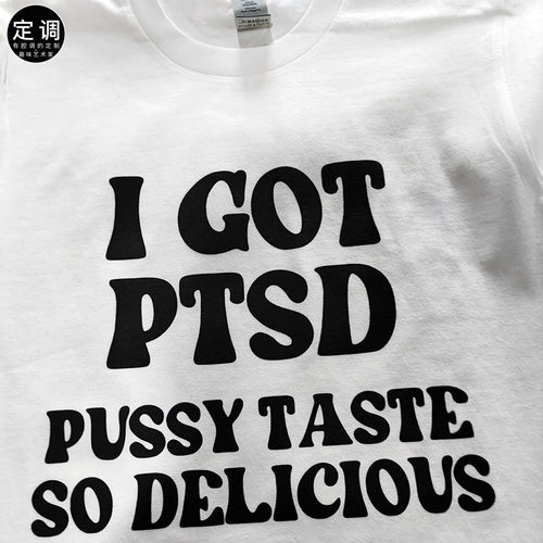 I GOT PTSD PUSSY TASTE SO DELICIOUS英文烂梗字母纯棉短袖t恤潮